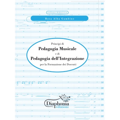 PRINCIPI DI PEDAGOGIA MUSICALE E DI PEDAGOGIA DELL'INTEGRAZIONE per la formazione dei docenti PRINCIPI DI PEDAGOGIA MUSICALE E DI PEDAGOGIA DELL'INTEGRAZIONE per la formazione dei docenti